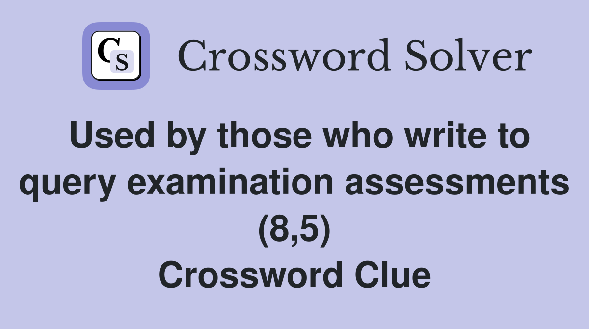 Used by those who write to query examination assessments (8,5) Crossword Clue