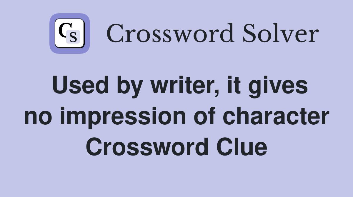 Used by writer, it gives no impression of character Crossword Clue