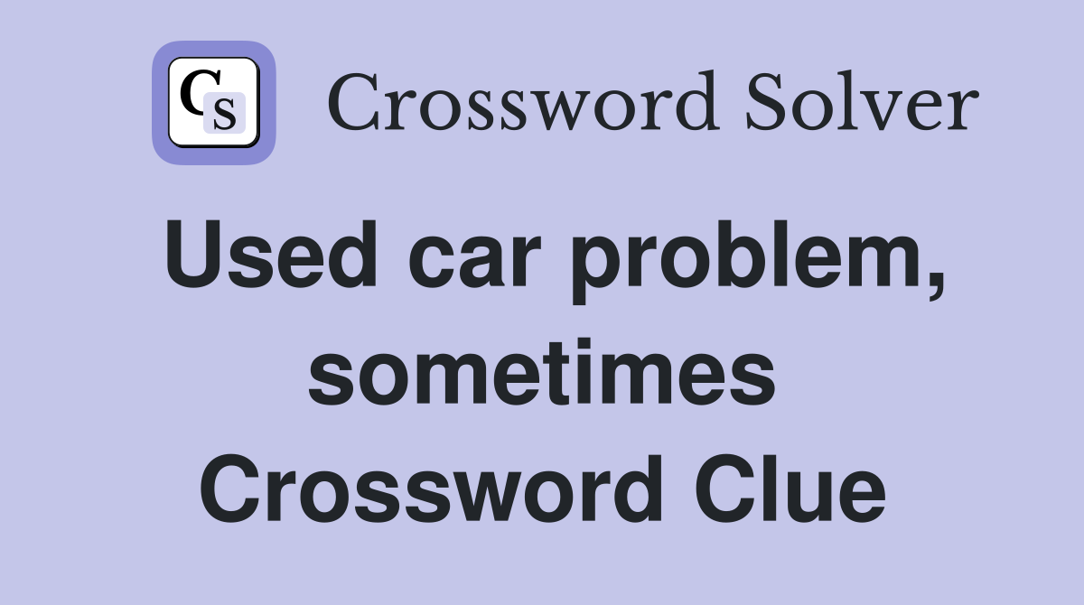 Used car problem, sometimes Crossword Clue