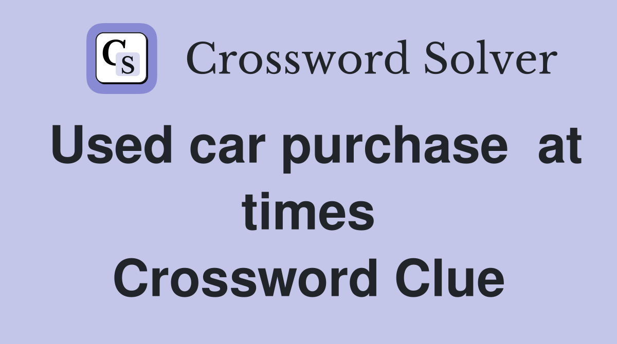 Used car purchase  at times Crossword Clue