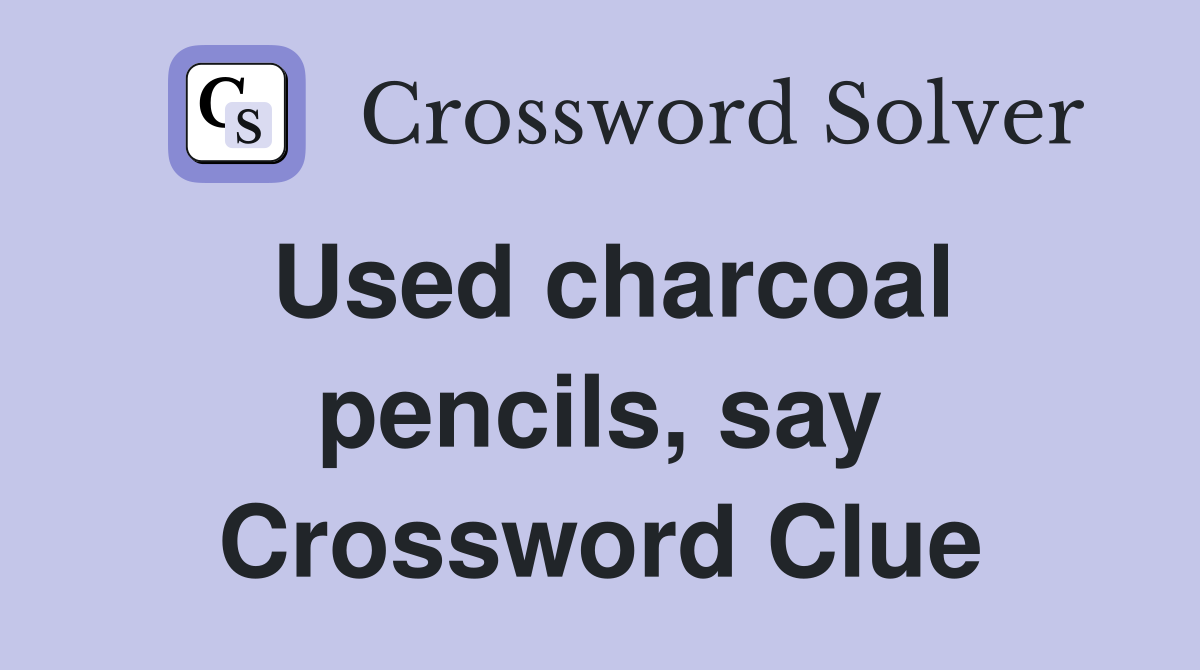 Used charcoal pencils, say Crossword Clue