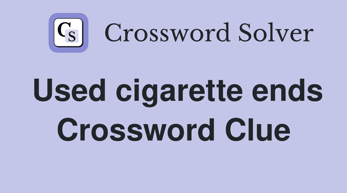 Used cigarette ends Crossword Clue