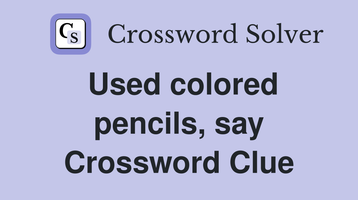 Used colored pencils, say Crossword Clue
