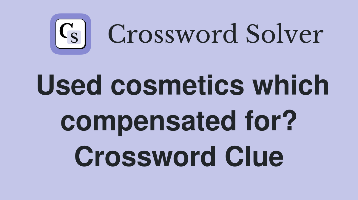 Used cosmetics which compensated for? Crossword Clue