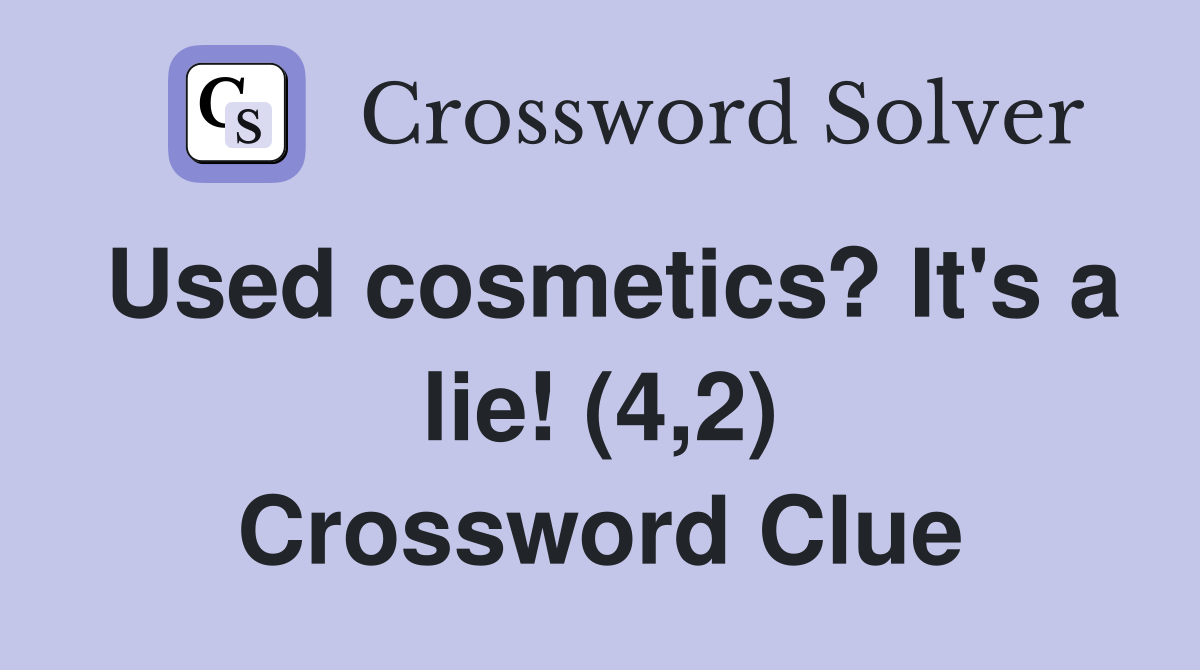 Used cosmetics? It's a lie! (4,2) Crossword Clue