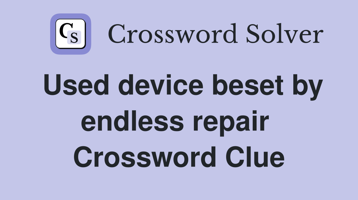 Used device beset by endless repair  Crossword Clue