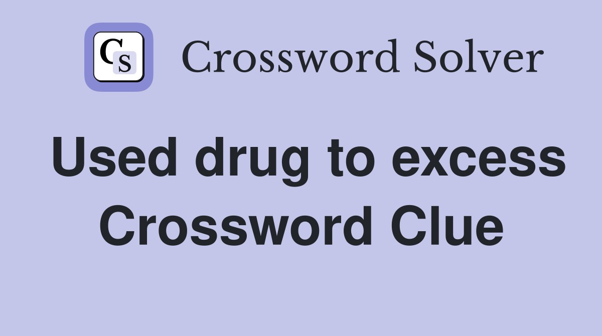 Used drug to excess Crossword Clue