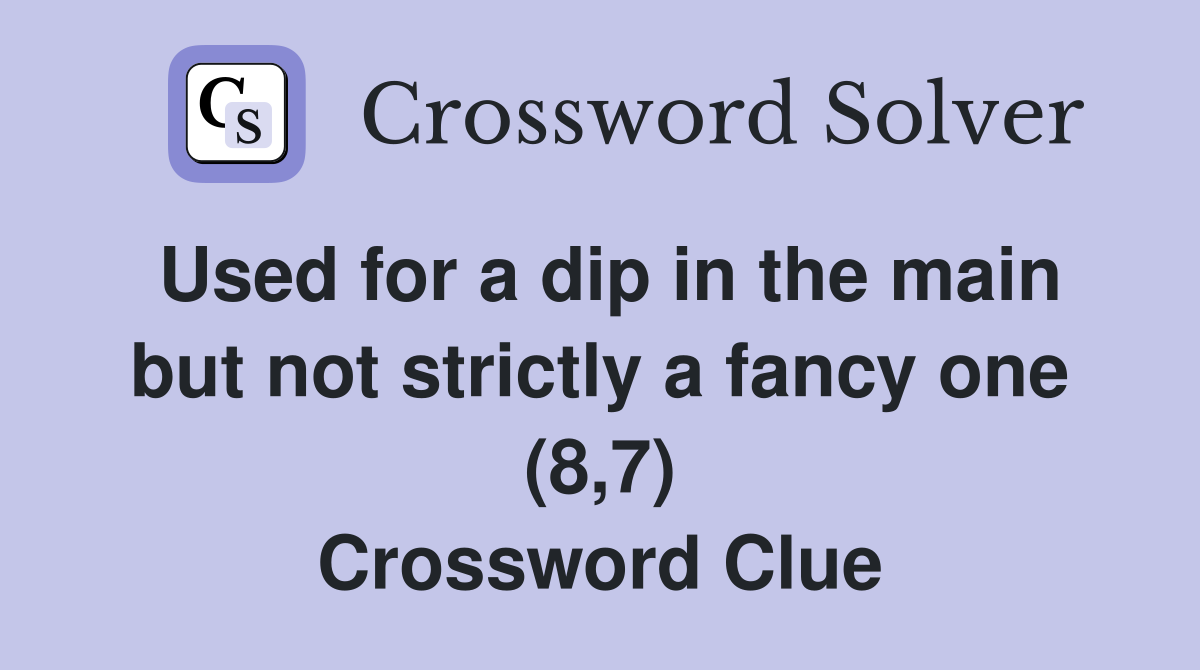 Used for a dip in the main but not strictly a fancy one (8,7) Crossword Clue