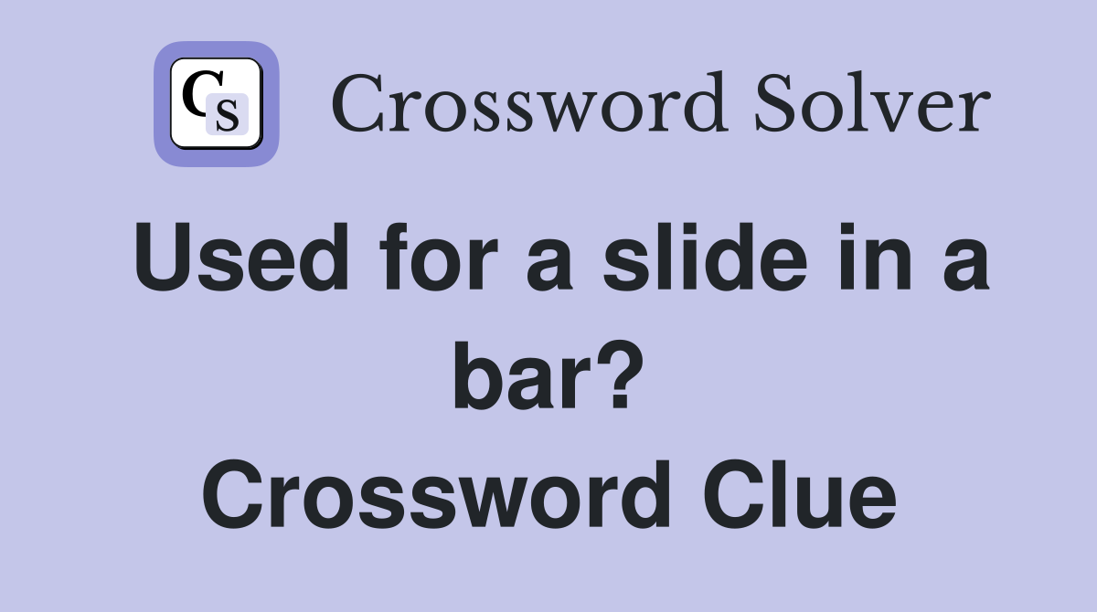 Used for a slide in a bar? Crossword Clue