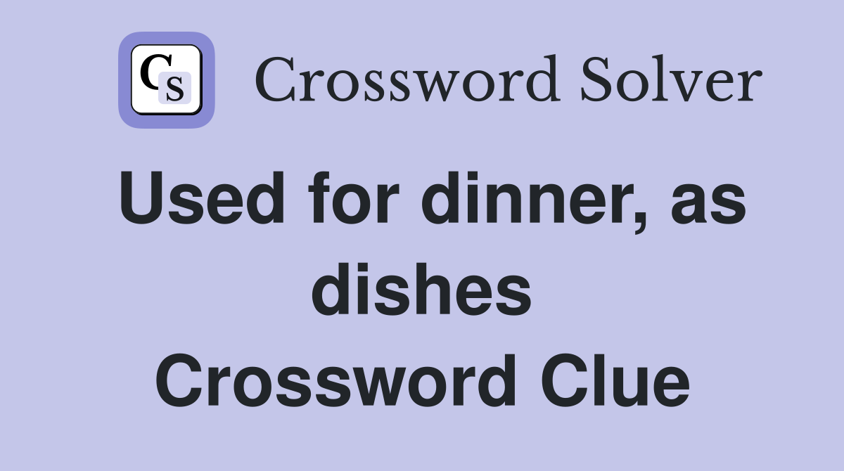 Used for dinner, as dishes Crossword Clue