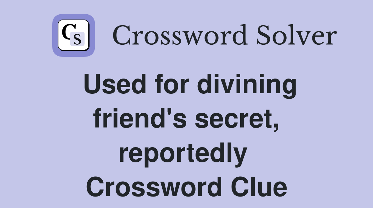 Used for divining friend's secret, reportedly  Crossword Clue