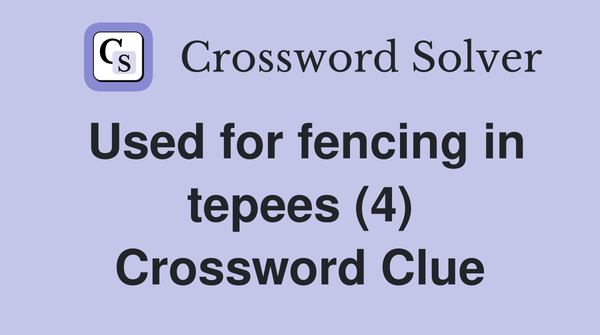 Used for fencing in tepees (4) Crossword Clue