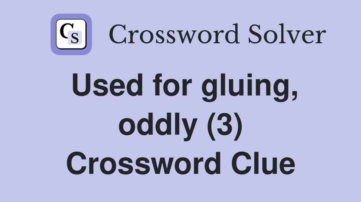Used for gluing, oddly (3) Crossword Clue