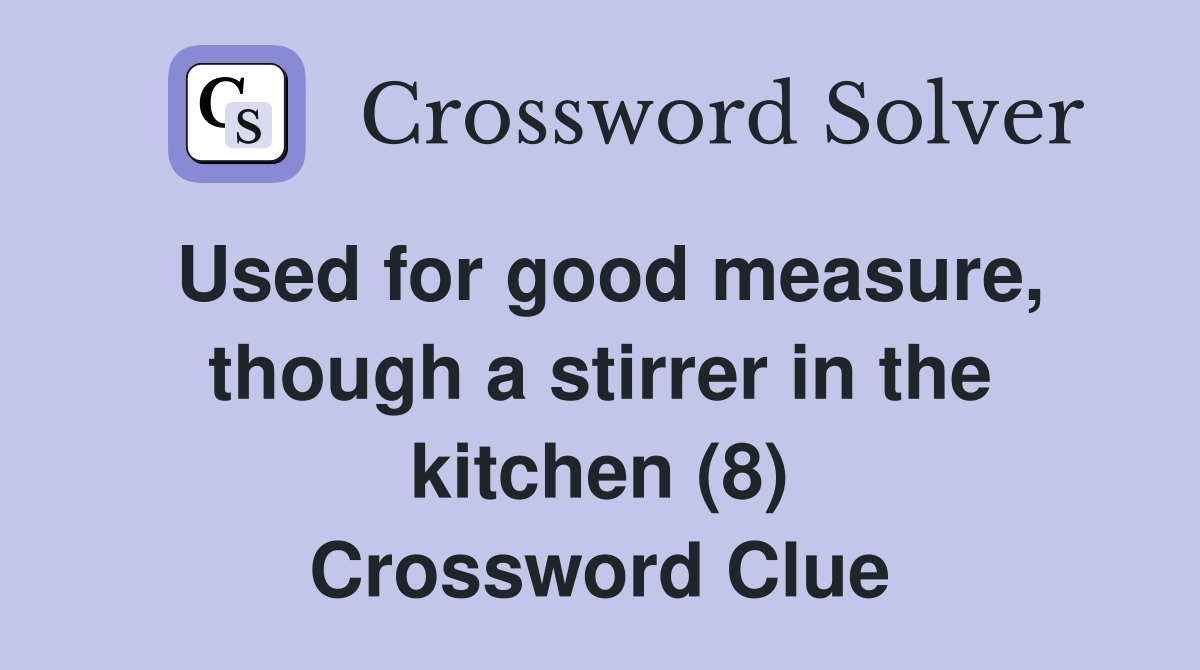 Used for good measure, though a stirrer in the kitchen (8) Crossword Clue