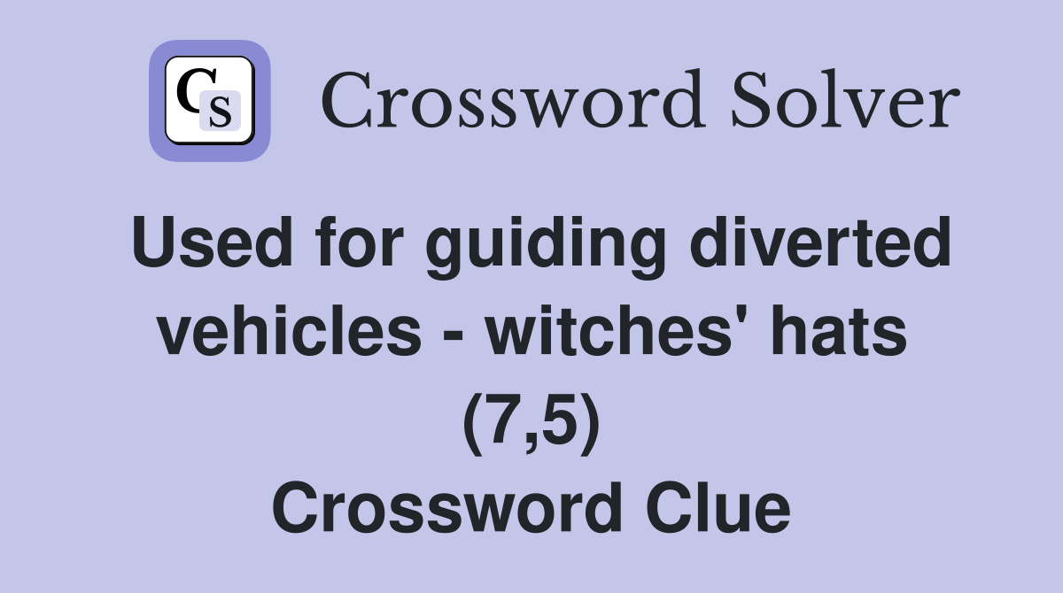 Used for guiding diverted vehicles - witches' hats (7,5) Crossword Clue