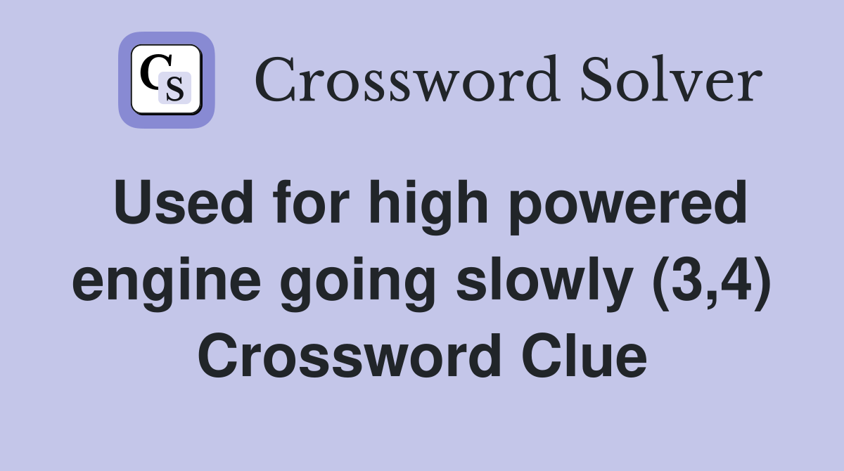 Used for high powered engine going slowly (3,4) Crossword Clue