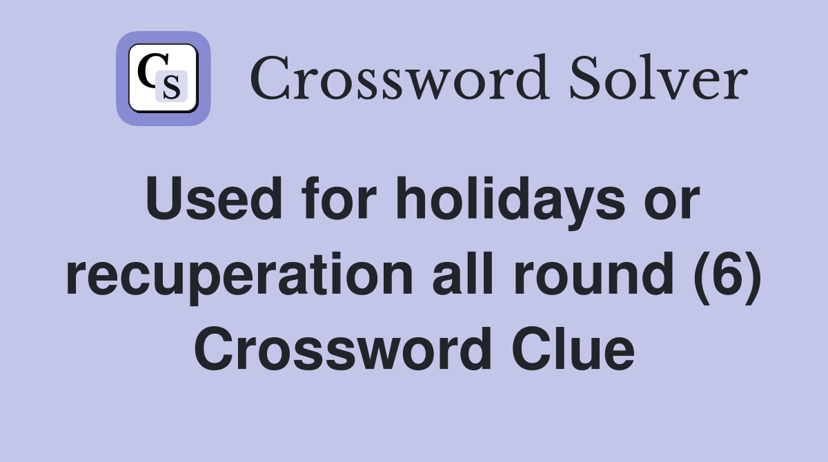 Used for holidays or recuperation all round (6) Crossword Clue