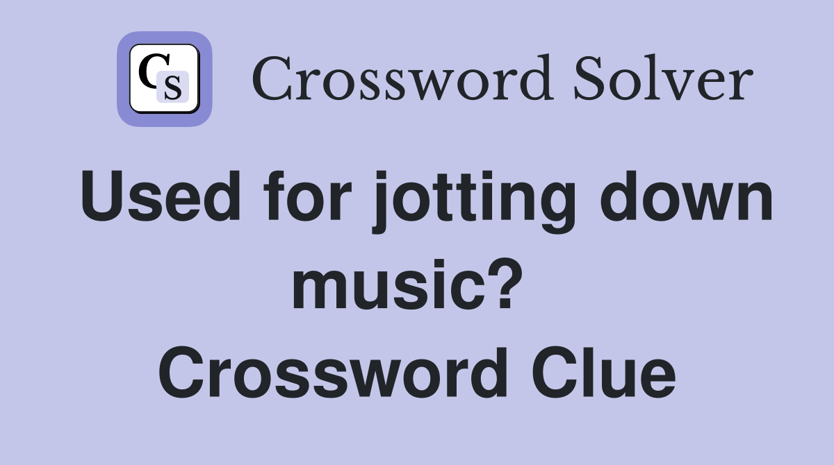 Used for jotting down music?  Crossword Clue
