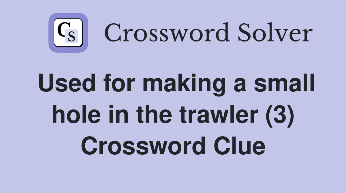 Used for making a small hole in the trawler (3) Crossword Clue