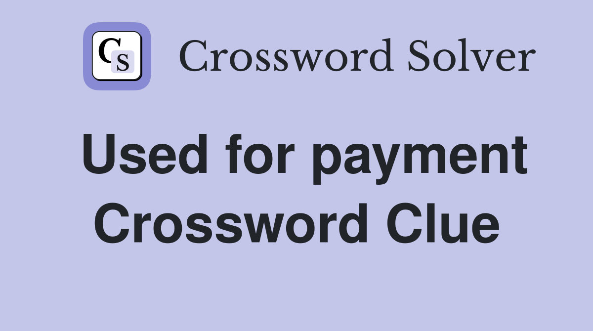 Used for payment Crossword Clue