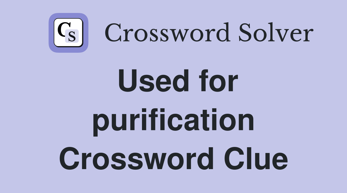 Used for purification Crossword Clue
