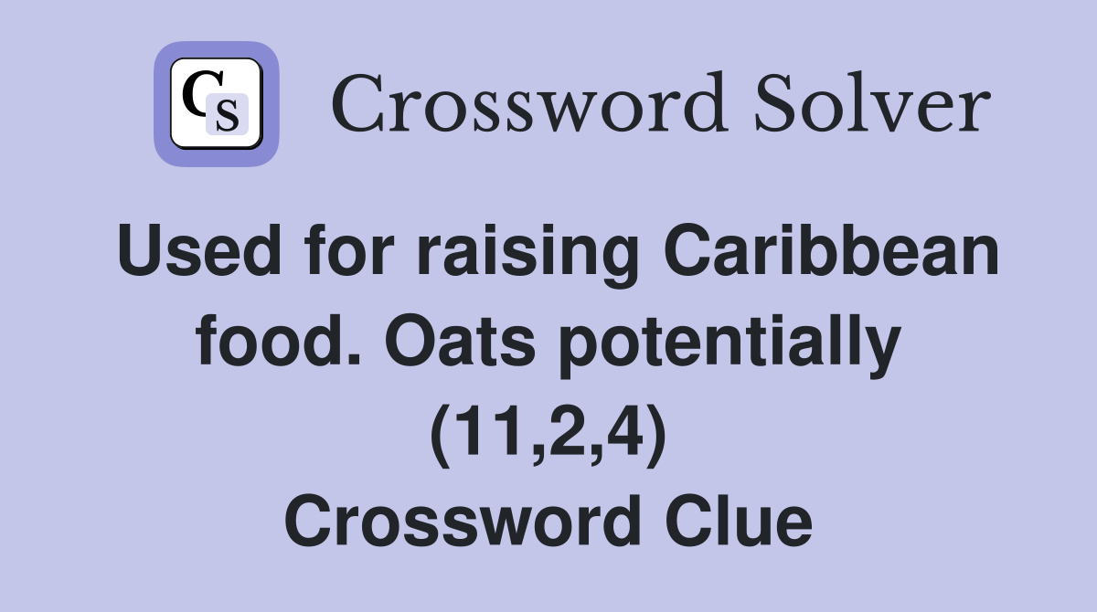 Used for raising Caribbean food. Oats potentially (11,2,4) Crossword Clue