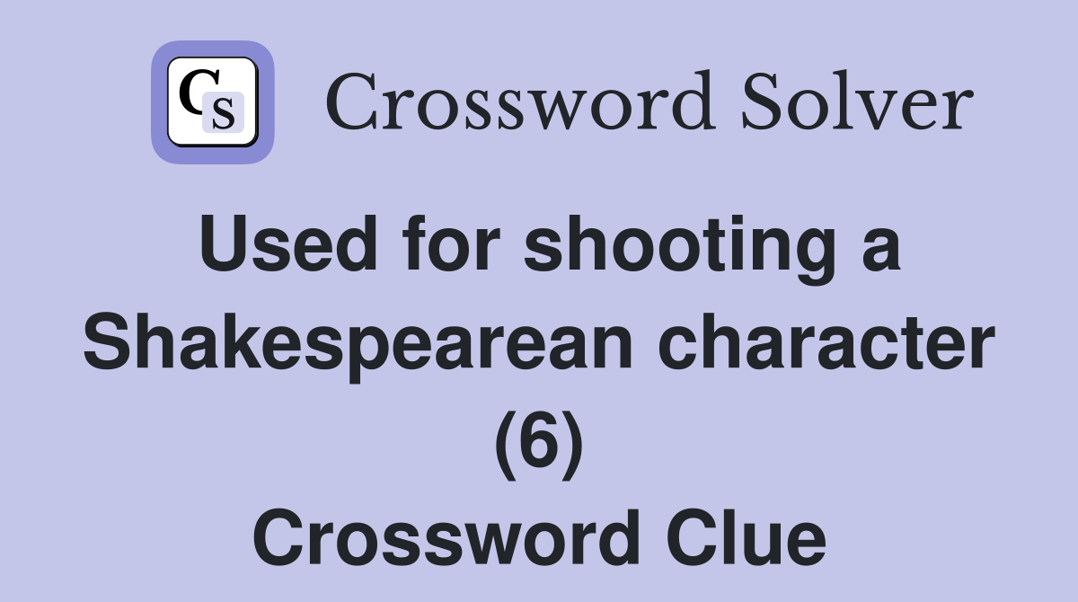 Used for shooting a Shakespearean character (6) Crossword Clue