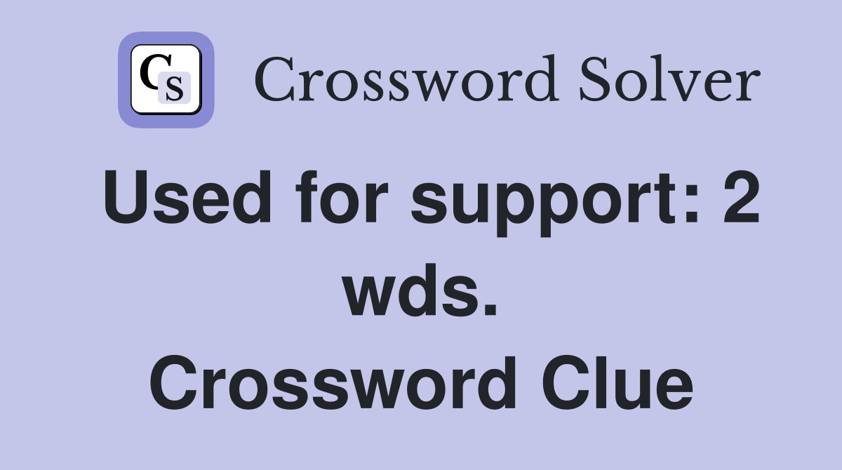 Used for support: 2 wds. Crossword Clue