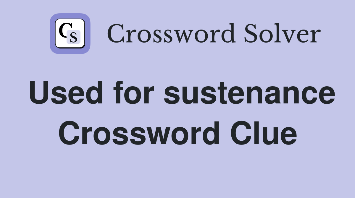 Used for sustenance Crossword Clue