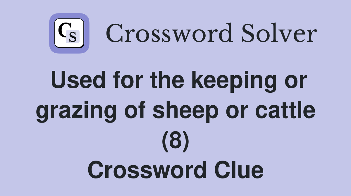 Used for the keeping or grazing of sheep or cattle (8) Crossword Clue