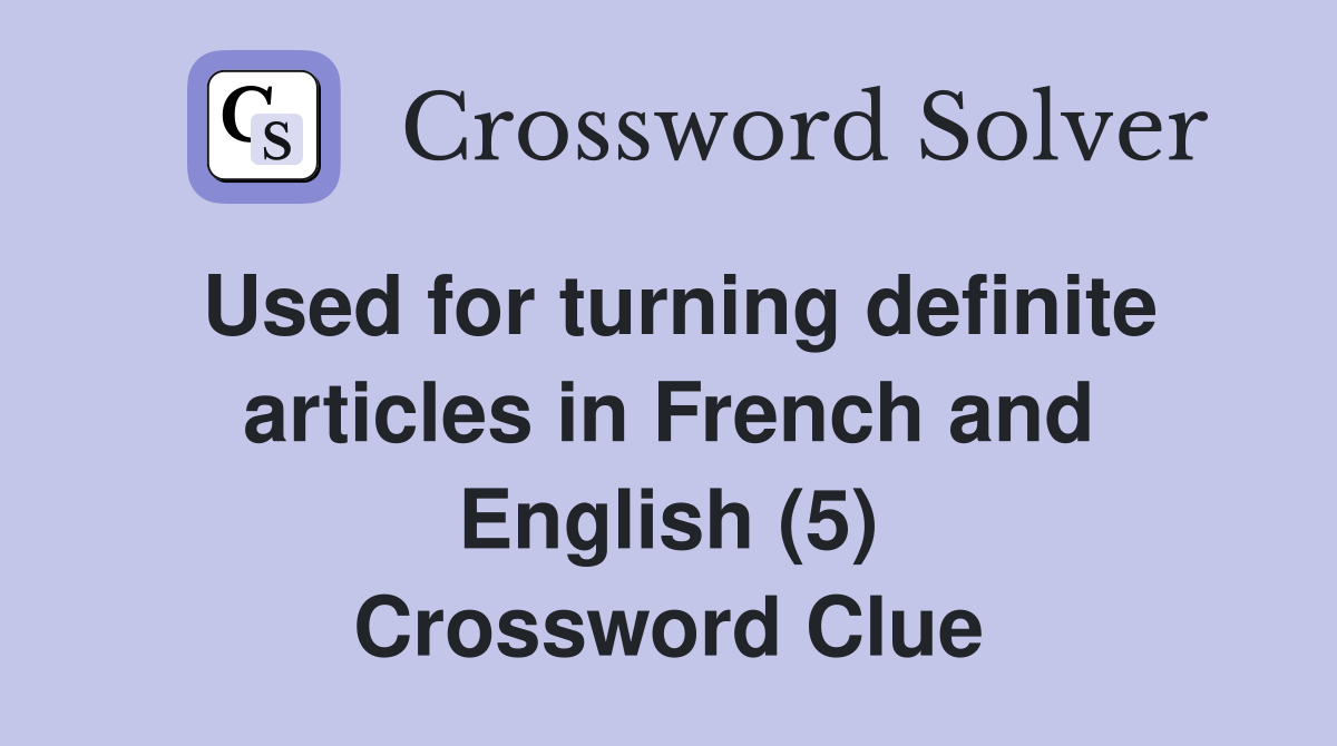 Used for turning definite articles in French and English (5) Crossword Clue