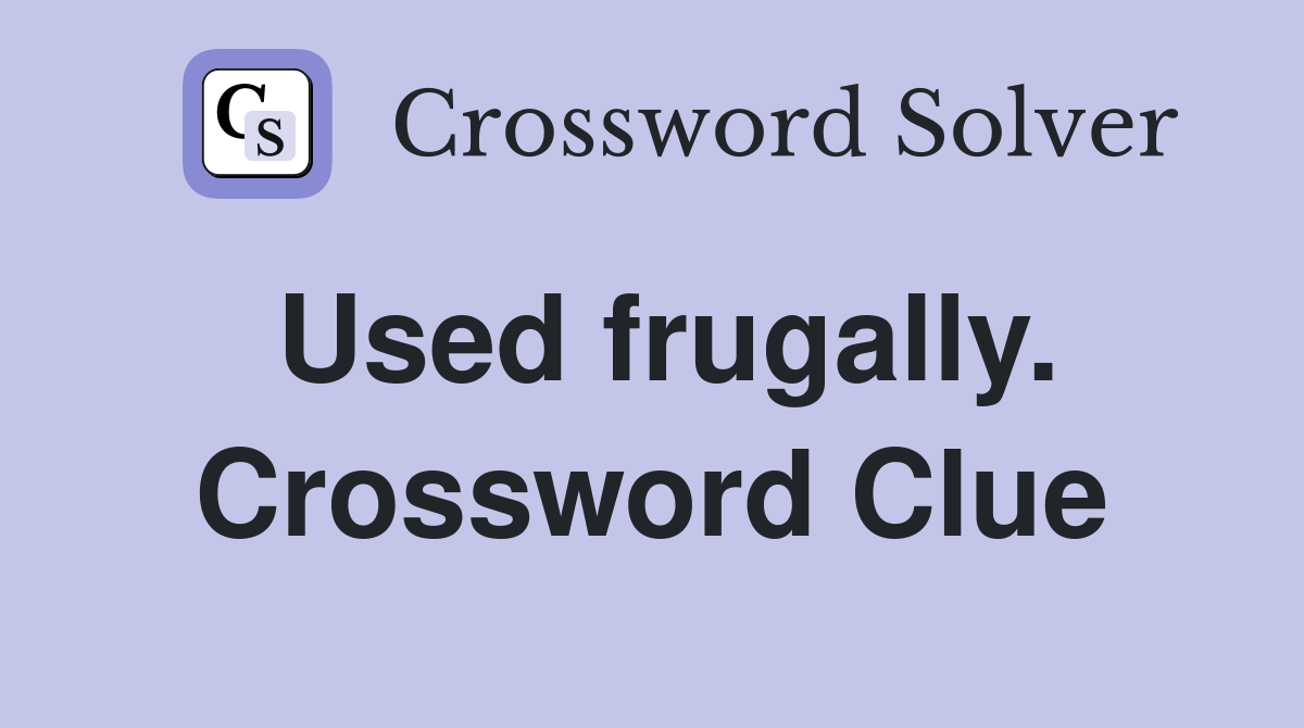 Used frugally. Crossword Clue