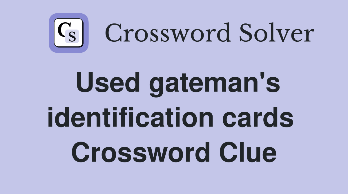 Used gateman's identification cards  Crossword Clue