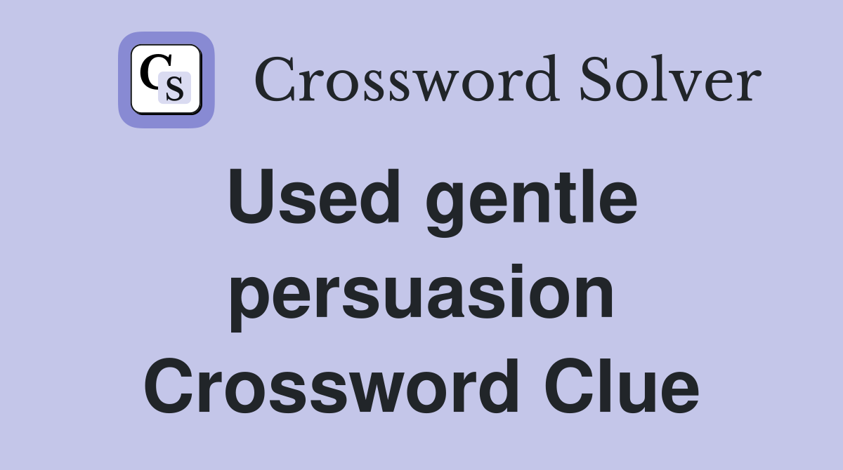 Used gentle persuasion Crossword Clue