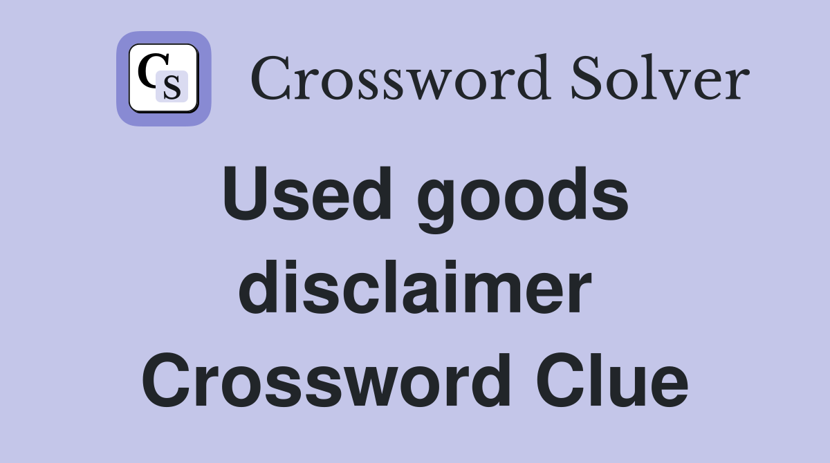 Used goods disclaimer Crossword Clue