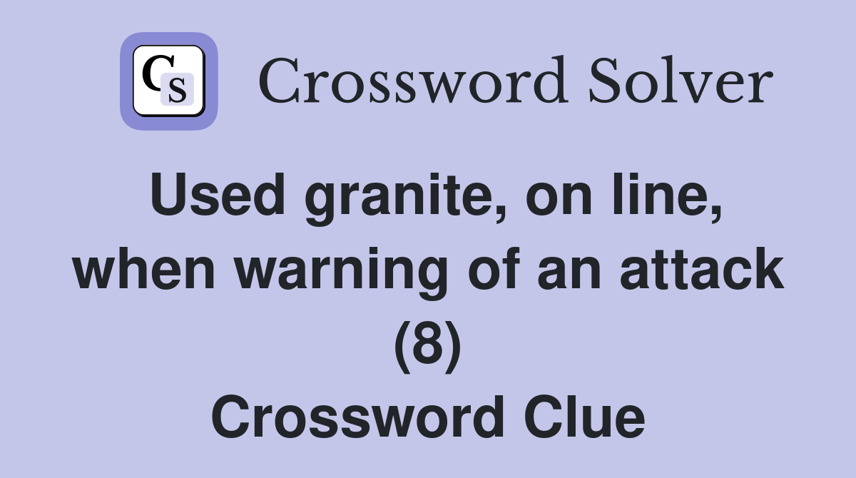 Used granite, on line, when warning of an attack (8) Crossword Clue