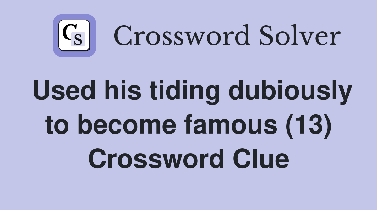 Used his tiding dubiously to become famous (13) Crossword Clue