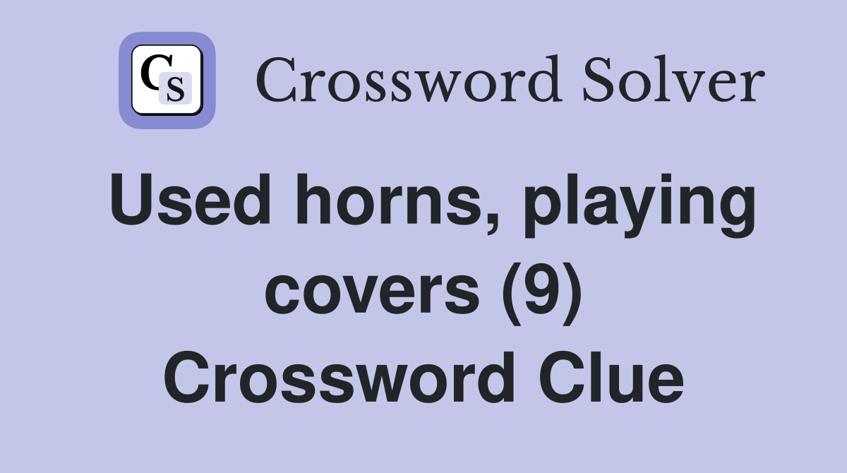 Used horns, playing covers (9) Crossword Clue