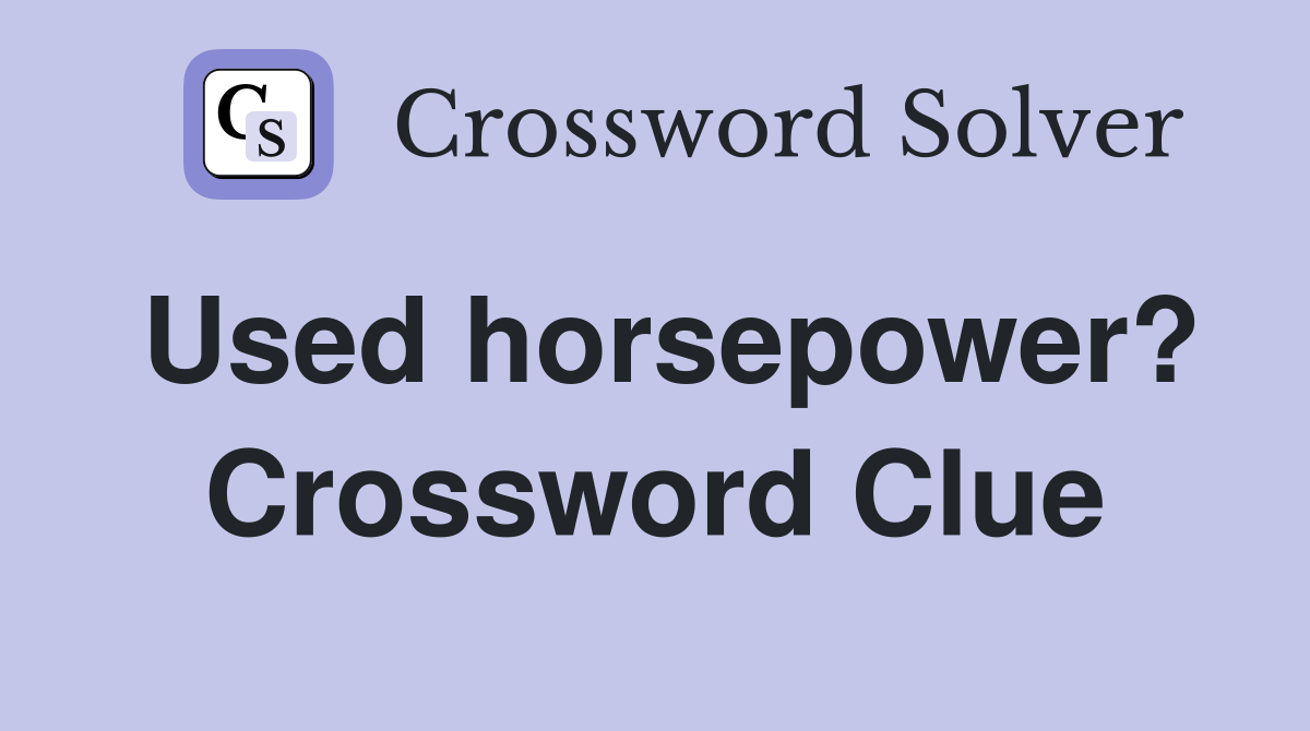 Used horsepower? Crossword Clue