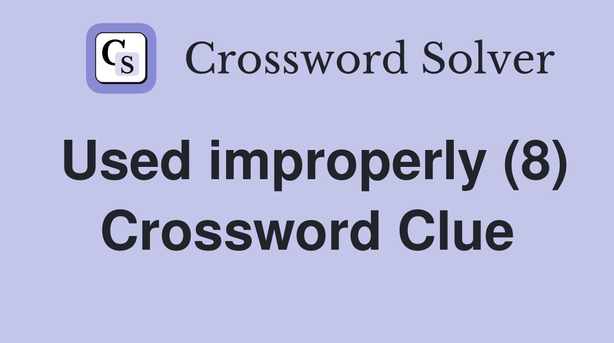 Used improperly (8) Crossword Clue