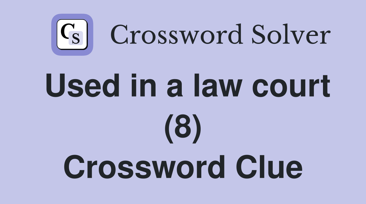 Used in a law court (8) Crossword Clue