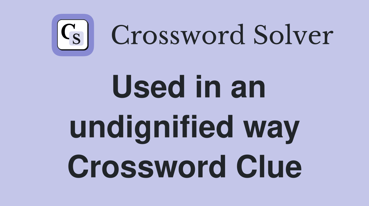 Used in an undignified way Crossword Clue