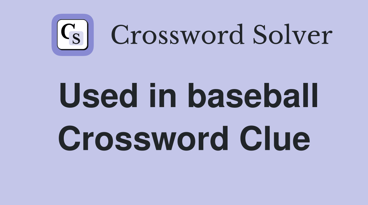 Used in baseball Crossword Clue