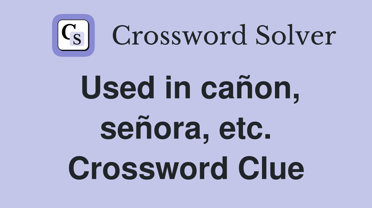 Used in cañon, señora, etc. Crossword Clue