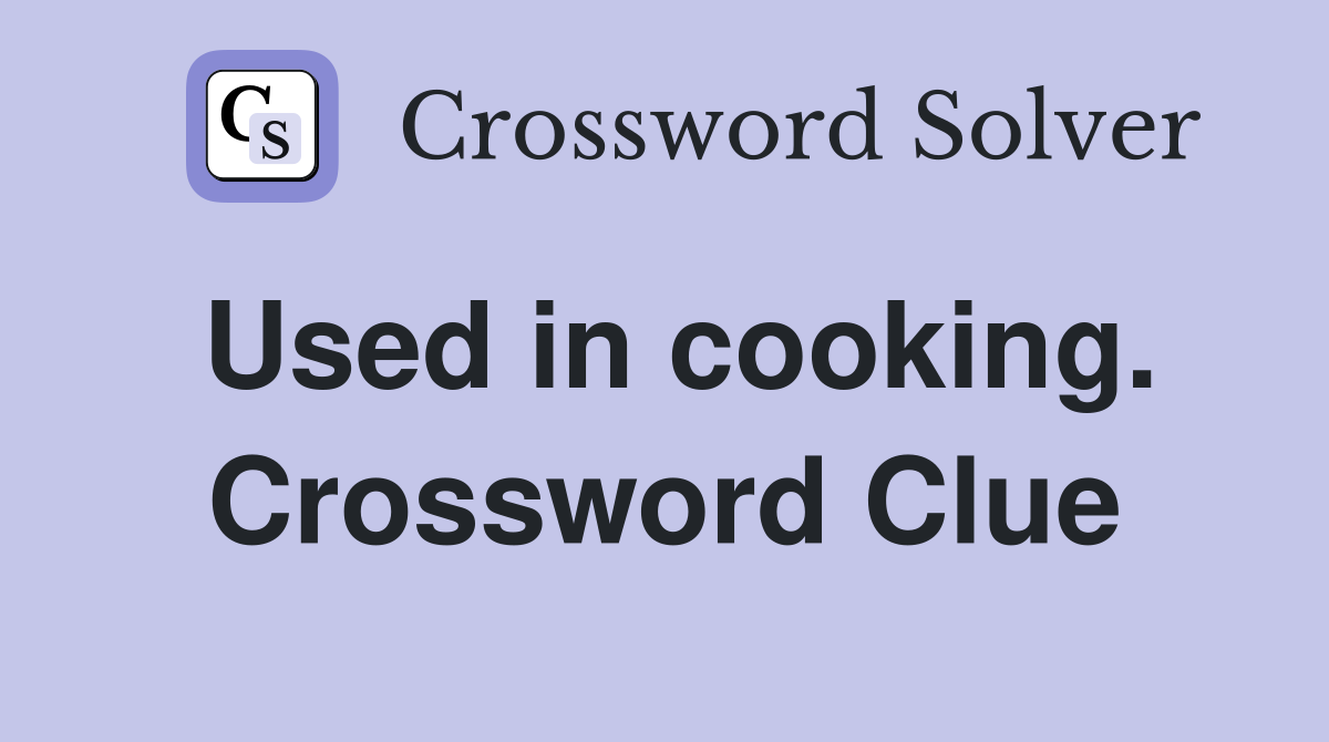 Used in cooking. Crossword Clue