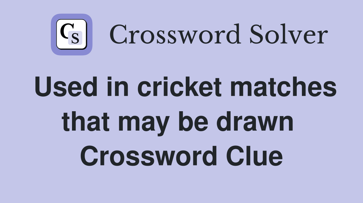 Used in cricket matches that may be drawn  Crossword Clue