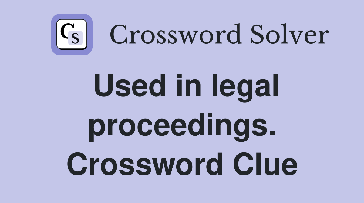 Used in legal proceedings. Crossword Clue