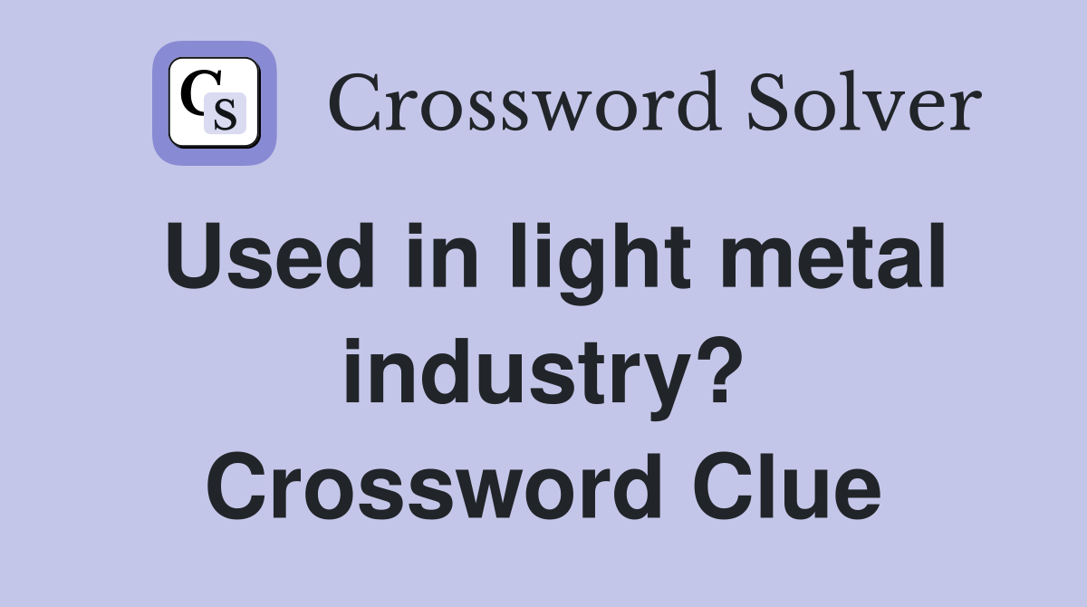 Used in light metal industry? Crossword Clue