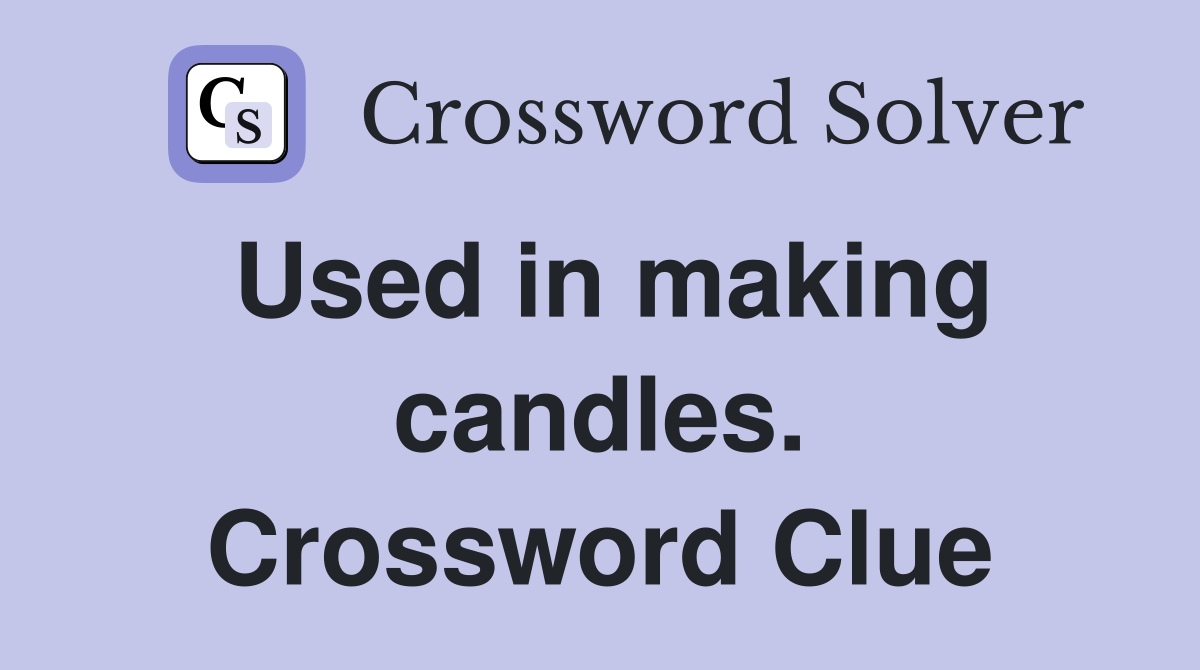 Used in making candles. Crossword Clue