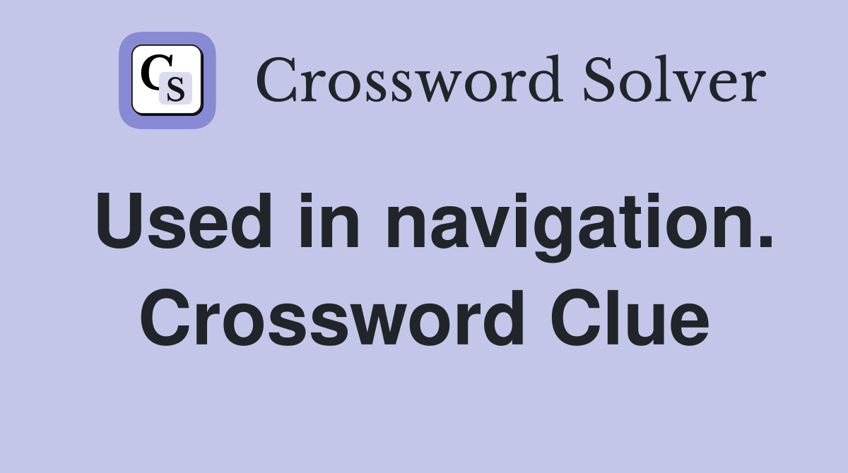 Used in navigation. Crossword Clue